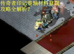 传奇者印记卷轴材料获取攻略全解析？