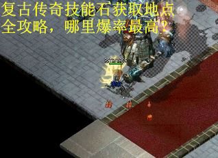 复古传奇技能石获取地点全攻略，哪里爆率最高？