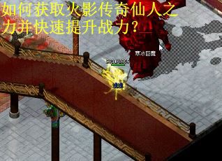 如何获取火影传奇仙人之力并快速提升战力？