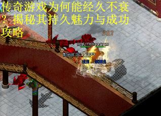 传奇游戏为何能经久不衰？揭秘其持久魅力与成功攻略