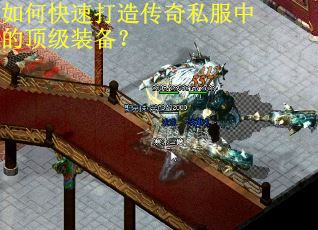 如何快速打造传奇私服中的顶级装备? 如何快速打造传奇私服中的顶级装备?