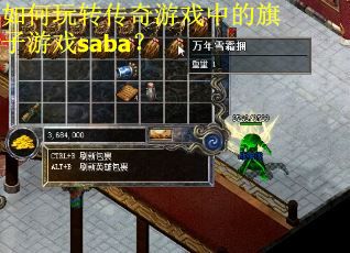 如何玩转传奇游戏中的旗子游戏saba? 如何玩转传奇游戏中的旗子游戏saba?