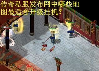 传奇私服发布网中哪些地图最适合升级挂机？