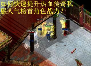 如何快速提升热血传奇私服人气榜首角色战力？
