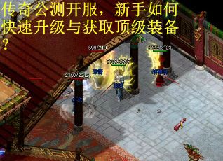 传奇公测开服，新手如何快速升级与获取顶级装备？