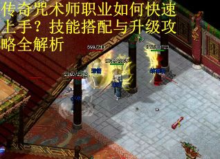 传奇咒术师职业如何快速上手？技能搭配与升级攻略全解析